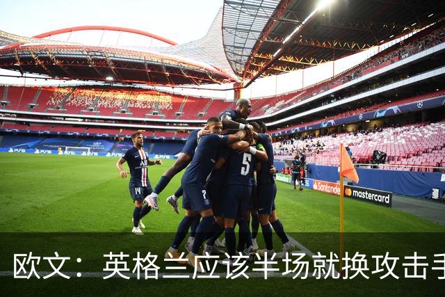 欧文：英格兰应该半场就换攻击手，只保留凯恩，其他人满体力去冲